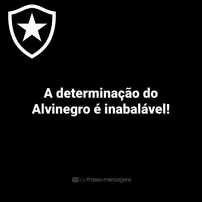 Frases do Botafogo: A determinação do Alvinegro é inabalável!