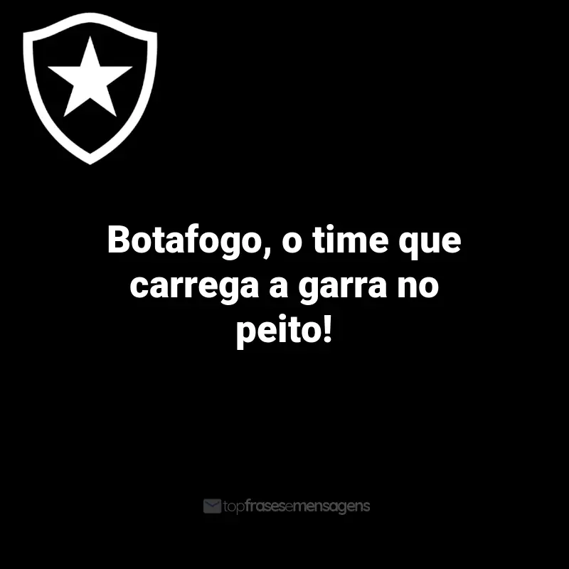Frases do Botafogo: Botafogo, o time que carrega a garra no peito!