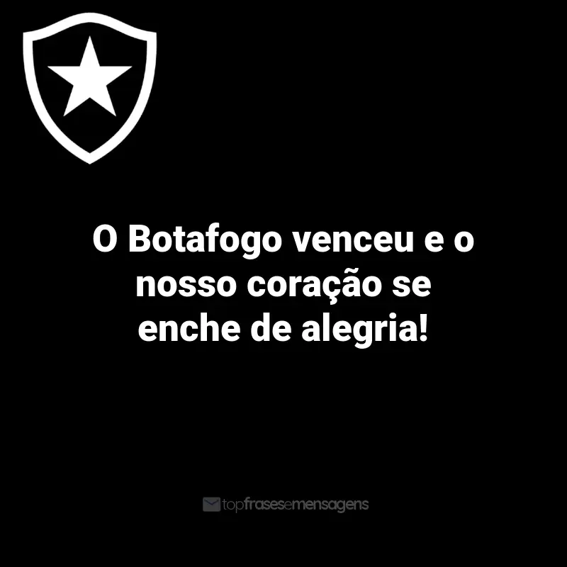 Frases do Botafogo: O Botafogo venceu e o nosso coração se enche de alegria!