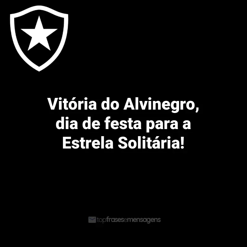 Frases do Botafogo: Vitória do Alvinegro, dia de festa para a Estrela Solitária!