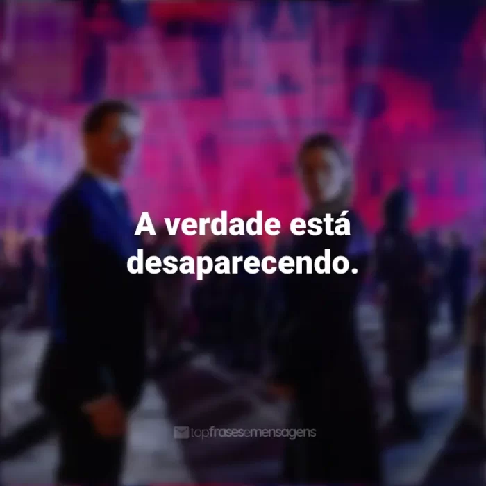 Frases do Filme Missão Impossível 7: Acerto de Contas Parte 1: A verdade está desaparecendo.