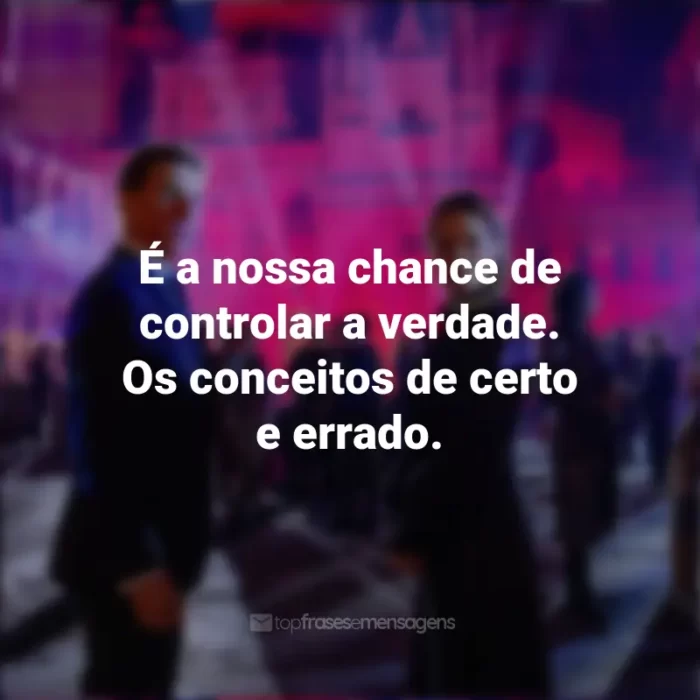 Frases do Filme Missão Impossível 7: Acerto de Contas Parte 1: É a nossa chance de controlar a verdade. Os conceitos de certo e errado.