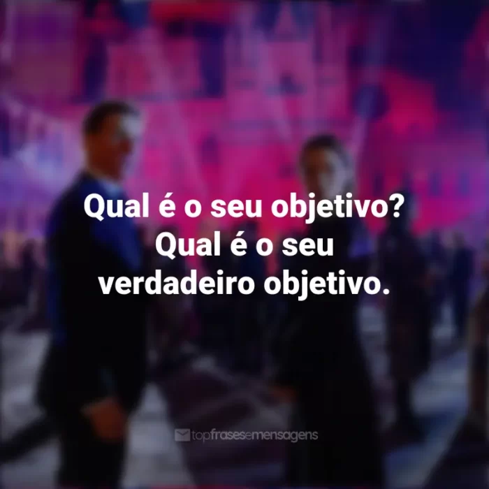 Frases do Filme Missão Impossível 7: Acerto de Contas Parte 1: Qual é o seu objetivo? Qual é o seu verdadeiro objetivo.