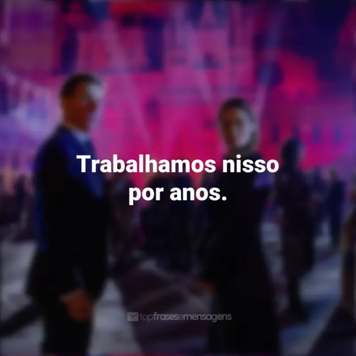 Frases do Filme Missão Impossível 7: Acerto de Contas Parte 1: Trabalhamos nisso por anos.