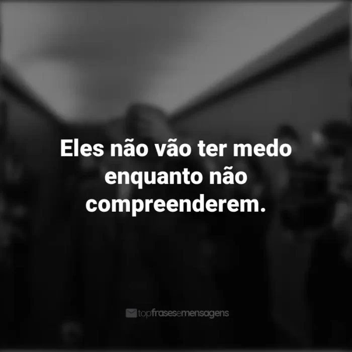 Frases do Filme Oppenheimer: Eles não vão ter medo enquanto não compreenderem.