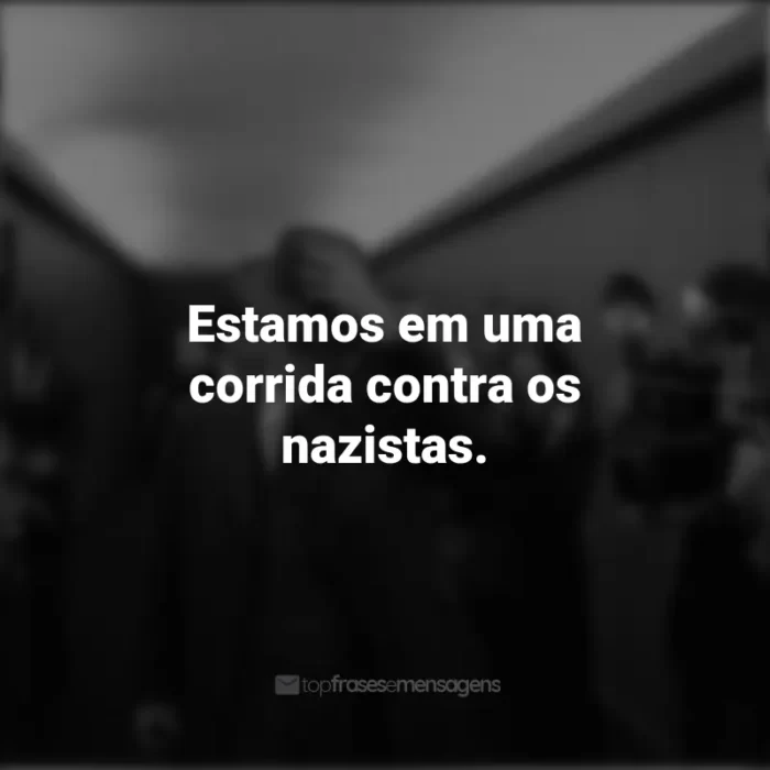 Frases do Filme Oppenheimer: Estamos em uma corrida contra os nazistas.