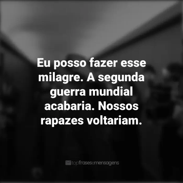 Frases do Filme Oppenheimer: Eu posso fazer esse milagre. A segunda guerra mundial acabaria. Nossos rapazes voltariam.