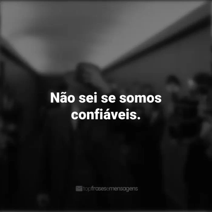 Frases do Filme Oppenheimer: Não sei se somos confiáveis.