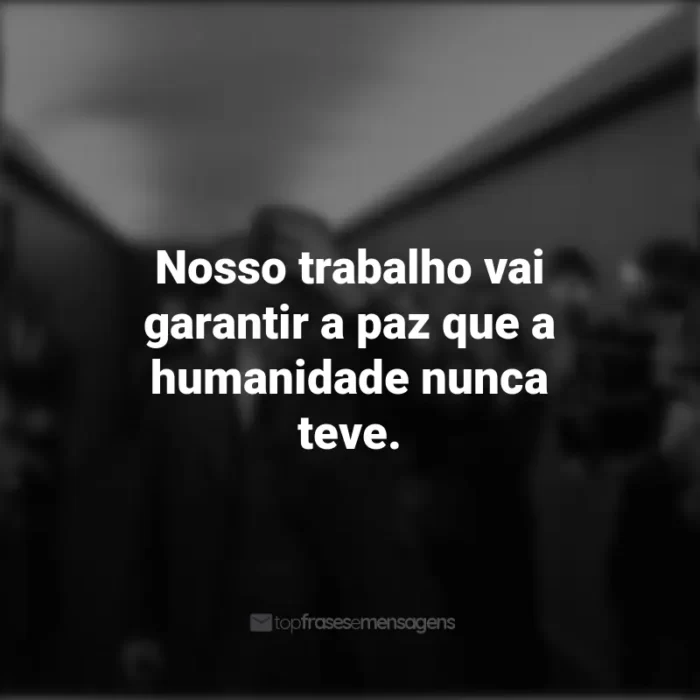 Frases do Filme Oppenheimer: Nosso trabalho vai garantir a paz que a humanidade nunca teve.