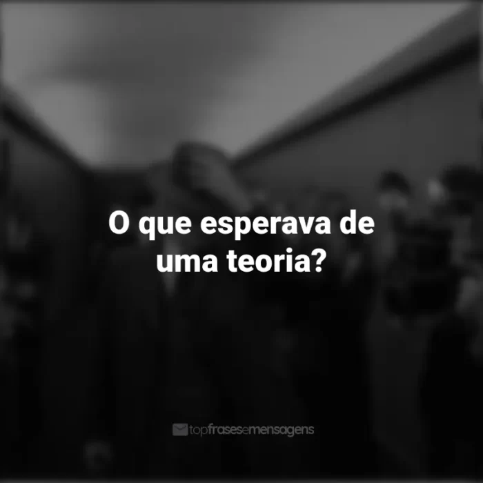 Frases do Filme Oppenheimer: O que esperava de uma teoria?