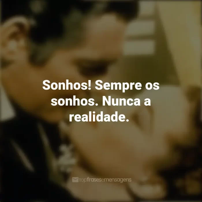 Frases de E o Vento Levou: Sonhos! Sempre os sonhos. Nunca a realidade.