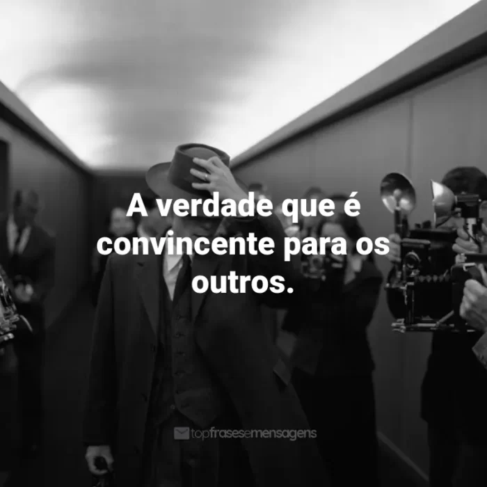 Frases do Filme Oppenheimer: A verdade que é convincente para os outros.