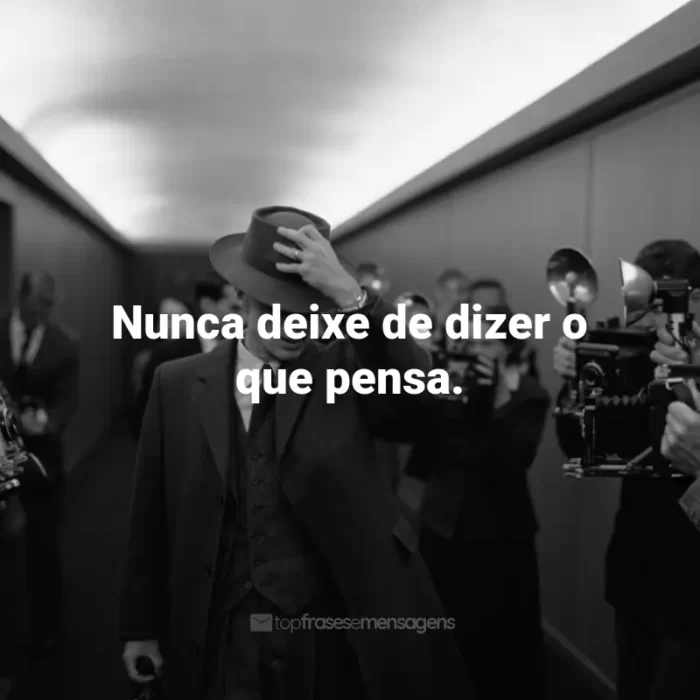 Frases Filme Oppenheimer: Nunca deixe de dizer o que pensa.