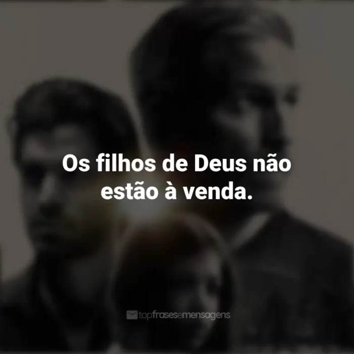 Frases de Som da Liberdade filme: Os filhos de Deus não estão à venda.