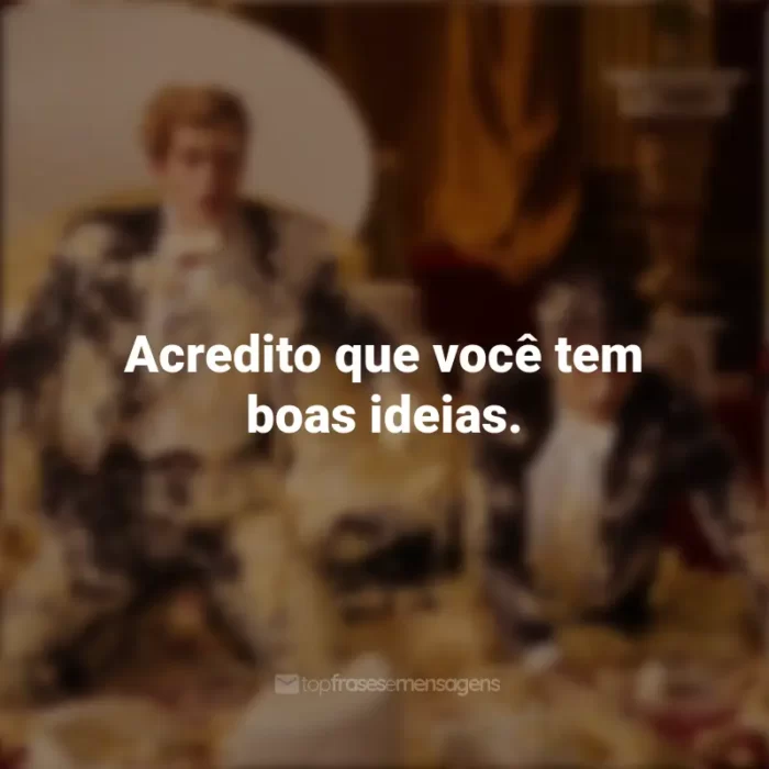 Frases Vermelho, Branco e Sangue Azul Filme: Acredito que você tem boas ideias.