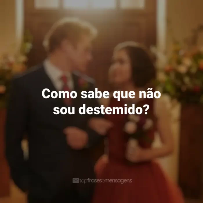 Frases de Amor à Primeira Vista filme: Como sabe que não sou destemido?