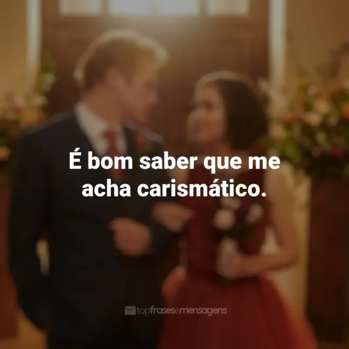 Frases Amor à Primeira Vista filme: É bom saber que me acha carismático.