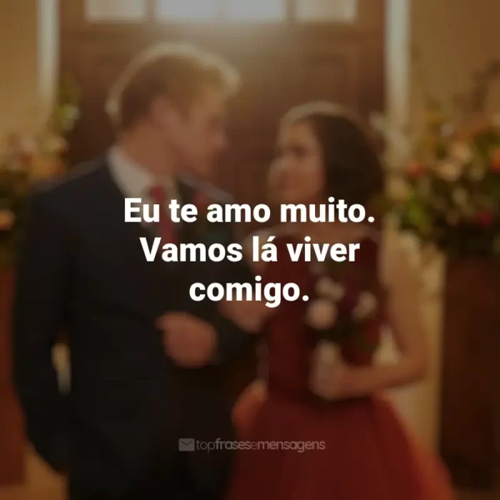 Frases sobre o filme Amor à Primeira Vista: Eu te amo muito. Vamos lá viver comigo.