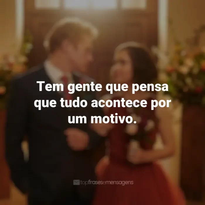 Frases Amor à Primeira Vista filme: Tem gente que pensa que tudo acontece por um motivo.