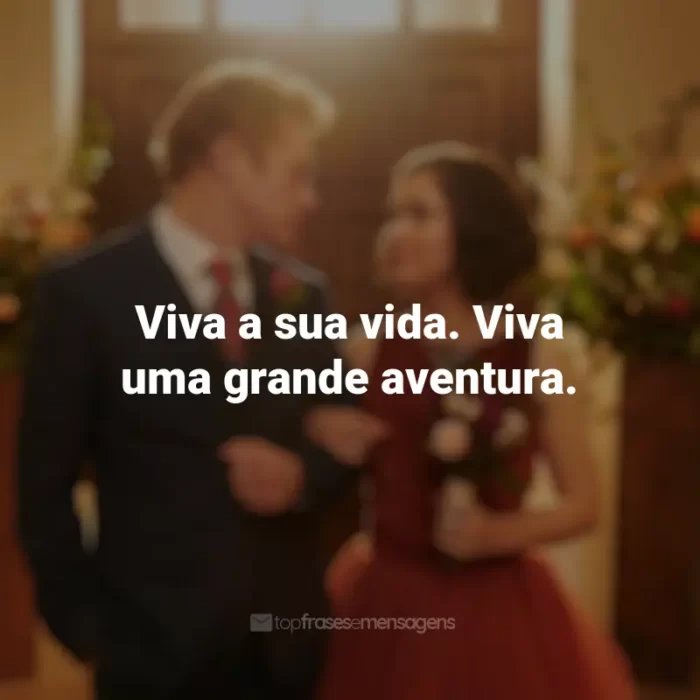 Frases sobre o filme Amor à Primeira Vista: Viva a sua vida. Viva uma grande aventura.