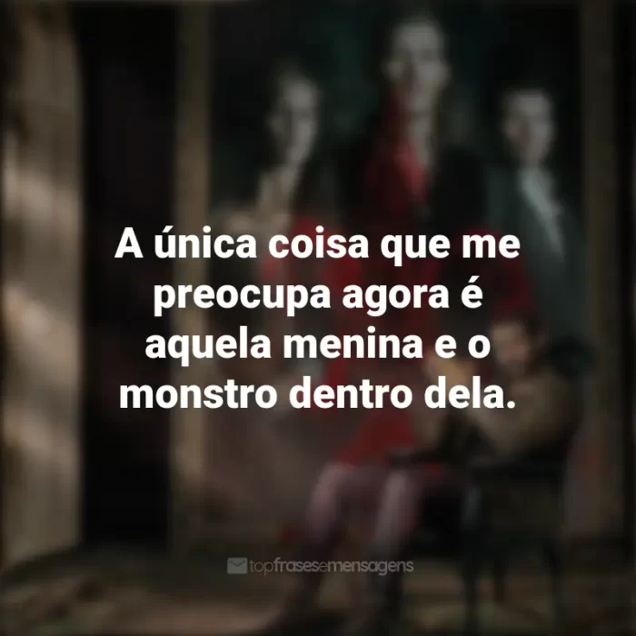 Frases da série The Originals: A única coisa que me preocupa agora é aquela menina e o monstro dentro dela.