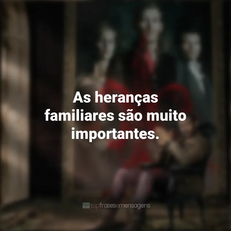 Frases inspiradoras da série The Originals: As heranças familiares são muito importantes.