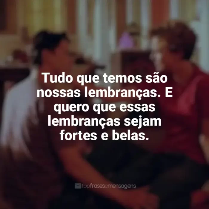 Filme Doce Novembro frases: Tudo que temos são nossas lembranças. E quero que essas lembranças sejam fortes e belas.