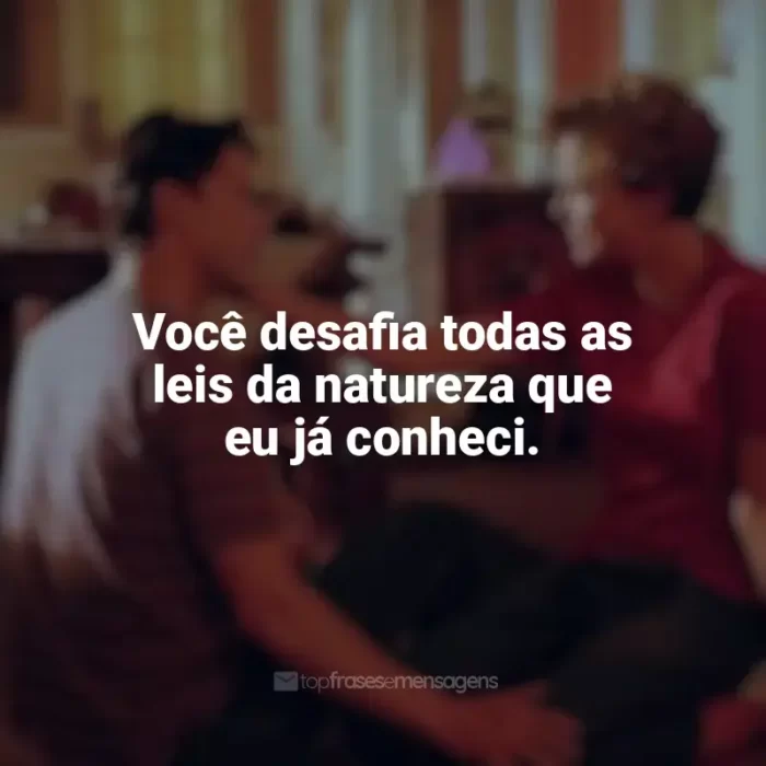 Frases de efeito do filme Doce Novembro: Você desafia todas as leis da natureza que eu já conheci.