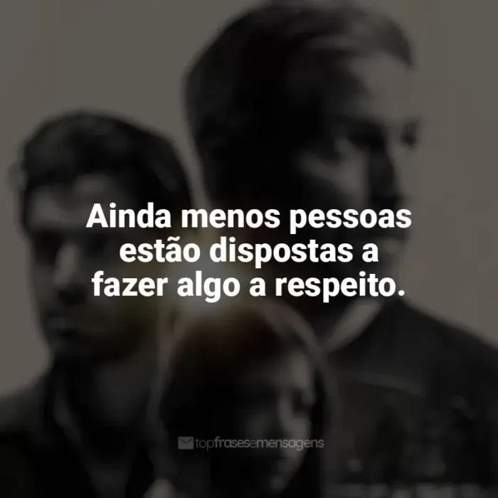 Frases do filme Som da Liberdade: Ainda menos pessoas estão dispostas a fazer algo a respeito.