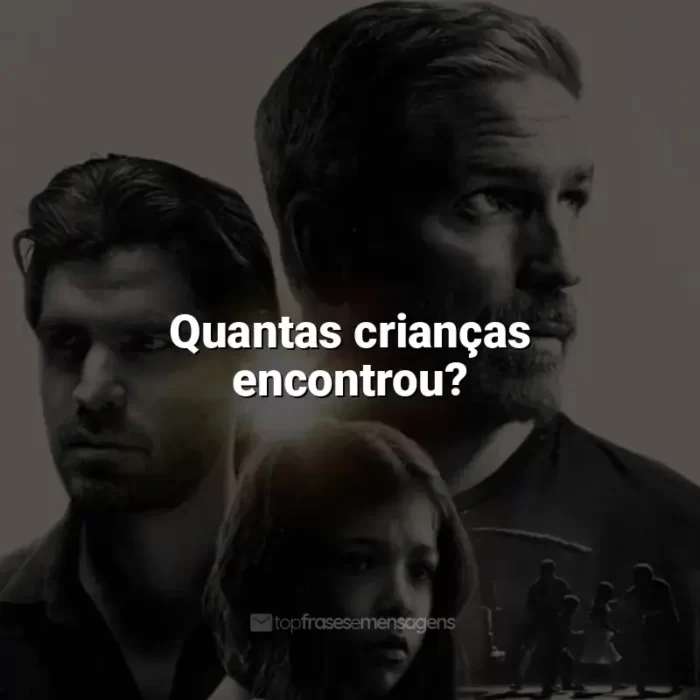 Frases do filme Som da Liberdade: Quantas crianças encontrou?