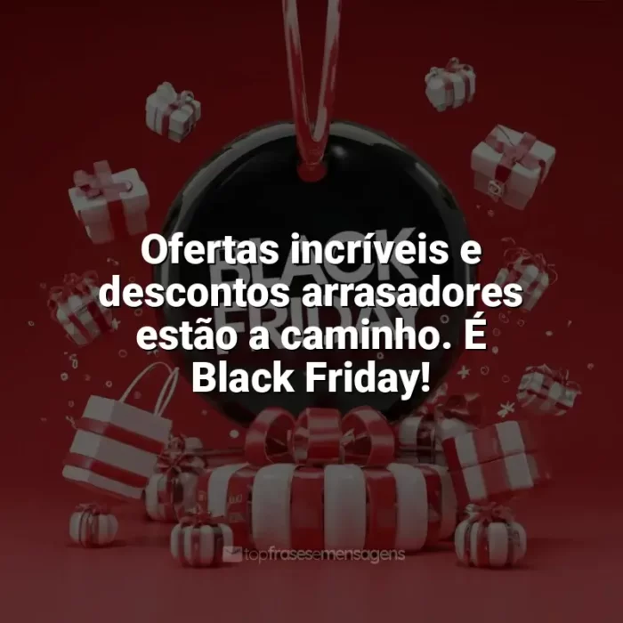 Frases para Black Friday: Ofertas incríveis e descontos arrasadores estão a caminho. É Black Friday!