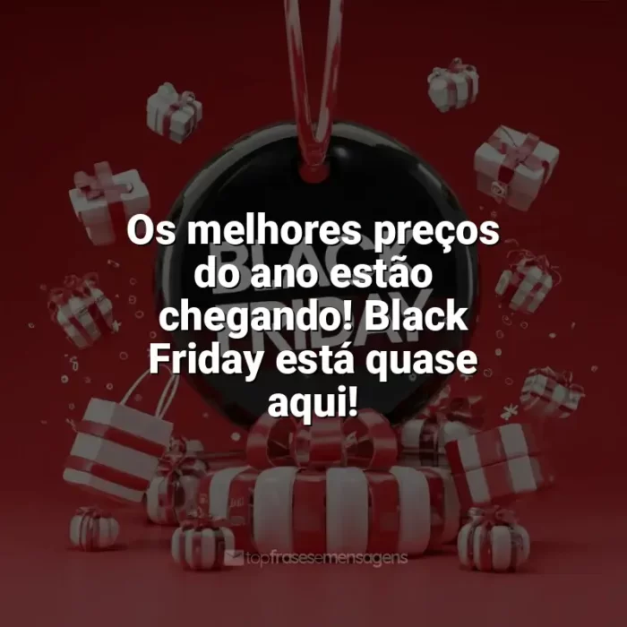 Frases de homenagem Black Friday: Os melhores preços do ano estão chegando! Black Friday está quase aqui!