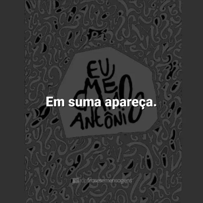 Frases de efeito do livro Eu me chamo Antônio: Em suma apareça.