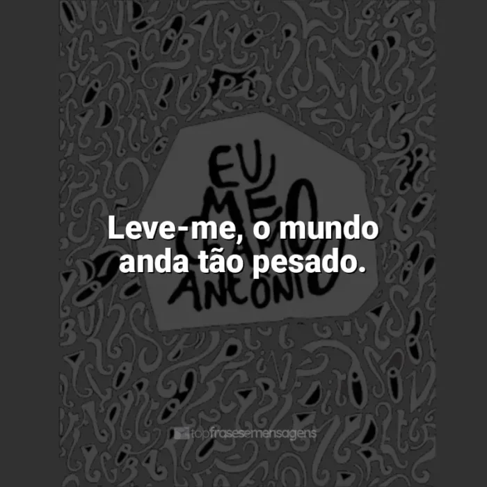 Eu me chamo Antônio frases do livro: Leve-me, o mundo anda tão pesado.