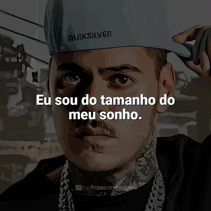 MC Kako Frases: Eu sou do tamanho do meu sonho.