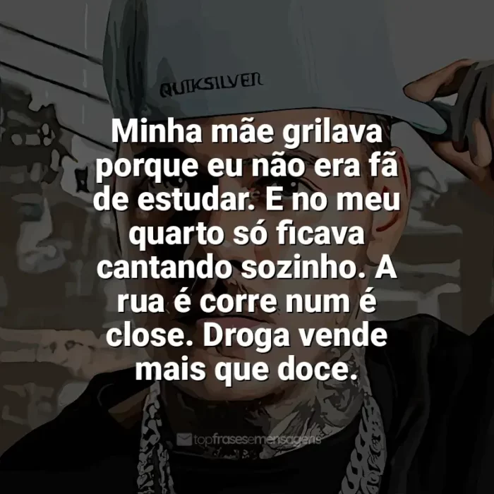 Melhores frases de MC Kako: Minha mãe grilava porque eu não era fã de estudar. E no meu quarto só ficava cantando sozinho. A rua é corre num é close. Droga vende mais que doce.