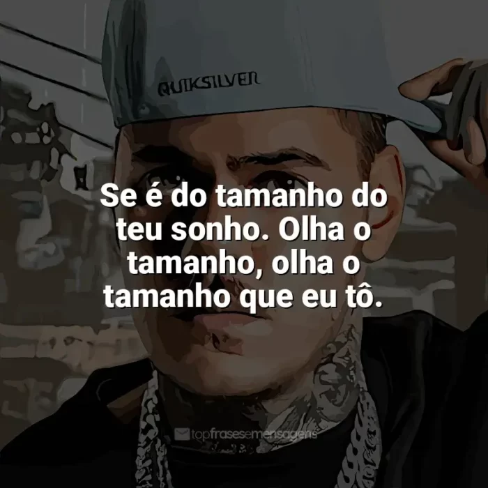 Frases de MC Kako para status: Se é do tamanho do teu sonho. Olha o tamanho, olha o tamanho que eu tô.