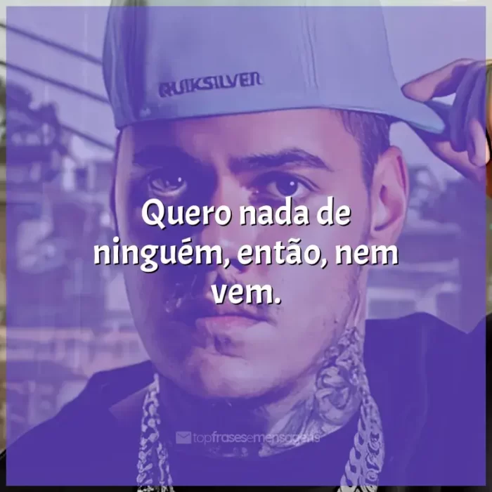 Frases reflexivas de MC Kako: Quero nada de ninguém, então, nem vem.