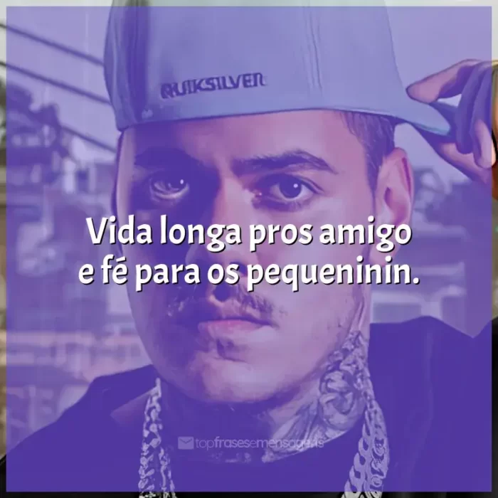 Frases de MC Kako: Vida longa pros amigo e fé para os pequeninin.