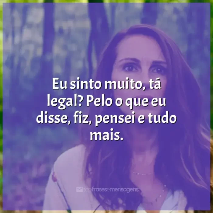 Frases de efeito do filme O Mundo Depois de Nós: Eu sinto muito, tá legal? Pelo o que eu disse, fiz, pensei e tudo mais.