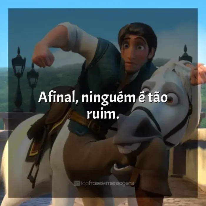 Frases de efeito do filme Enrolados: Afinal, ninguém é tão ruim.