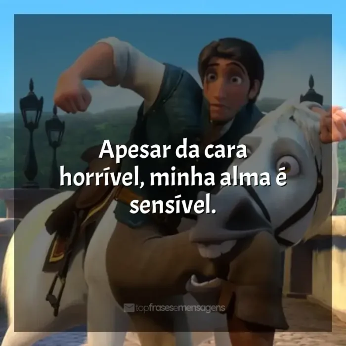 Frases do filme Enrolados: Apesar da cara horrível, minha alma é sensível.