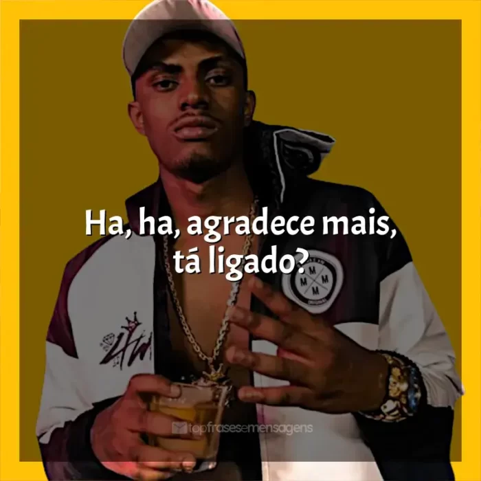 Frases de MC IG para status: Ha, ha, agradece mais, tá ligado?