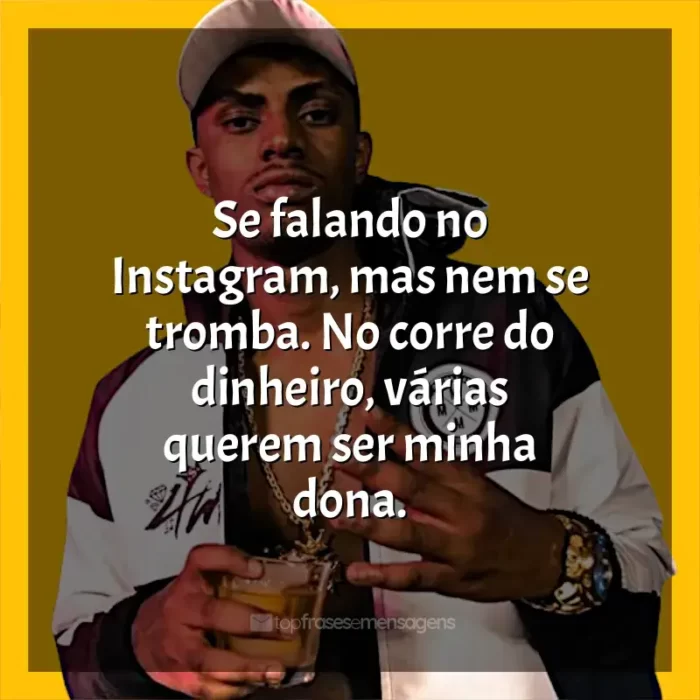 Frases reflexivas de MC IG: Se falando no Instagram, mas nem se tromba. No corre do dinheiro, várias querem ser minha dona.