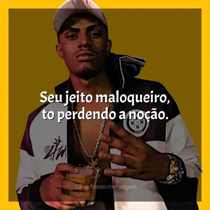 Frases de MC IG: Seu jeito maloqueiro, to perdendo a noção.