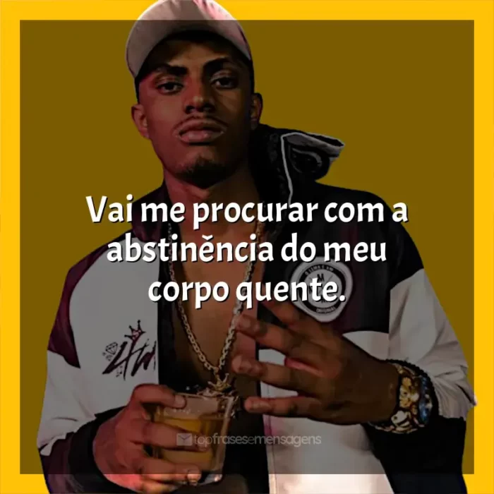 Frases de MC IG para status: Vai me procurar com a abstinência do meu corpo quente.