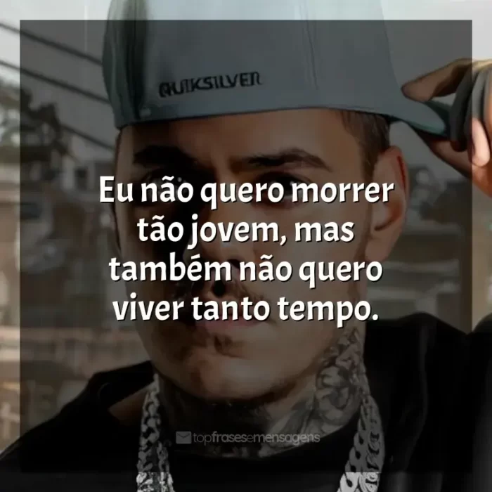 Melhores frases de MC Kako: Eu não quero morrer tão jovem, mas também não quero viver tanto tempo.