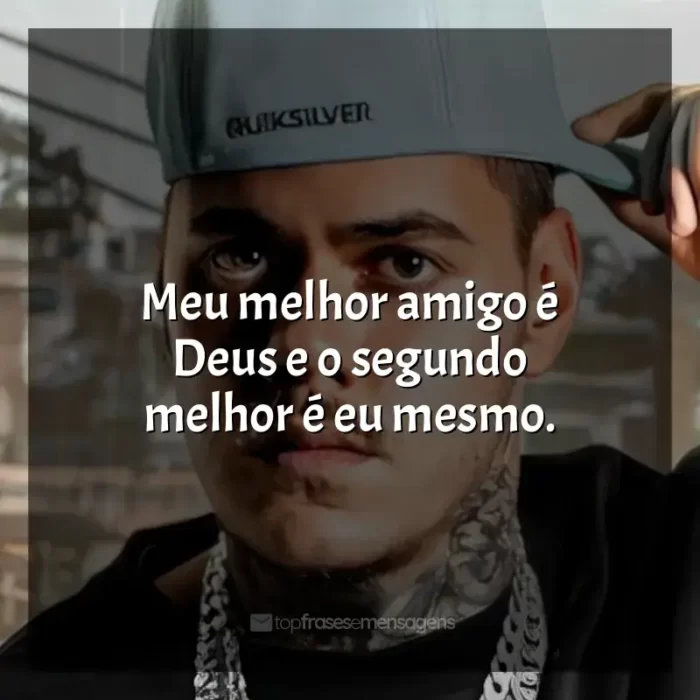 Frases marcantes de MC Kako: Meu melhor amigo é Deus e o segundo melhor é eu mesmo.