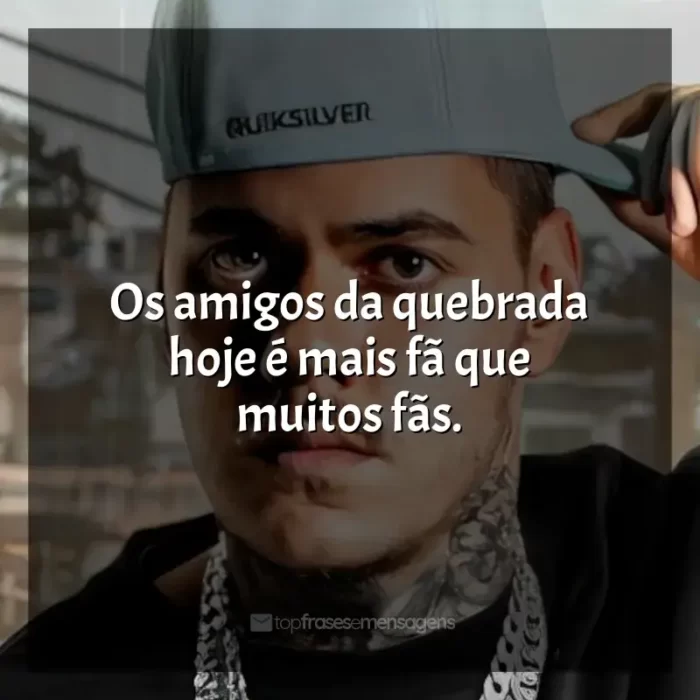 MC Kako Frases: Os amigos da quebrada hoje é mais fã que muitos fãs.