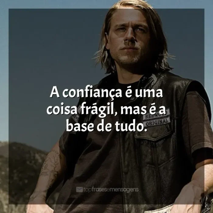 Frases da série Sons of Anarchy: A confiança é uma coisa frágil, mas é a base de tudo.